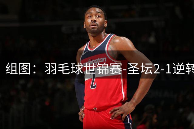 组图：羽毛球世锦赛-圣坛2-1逆转进决赛 赛中从容救球