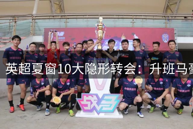 英超夏窗10大隐形转会：升班马豪掷创纪录引援 维拉锁定巴西铁腰