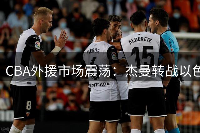 CBA外援市场震荡：杰曼转战以色列，北京男篮外援重组在即